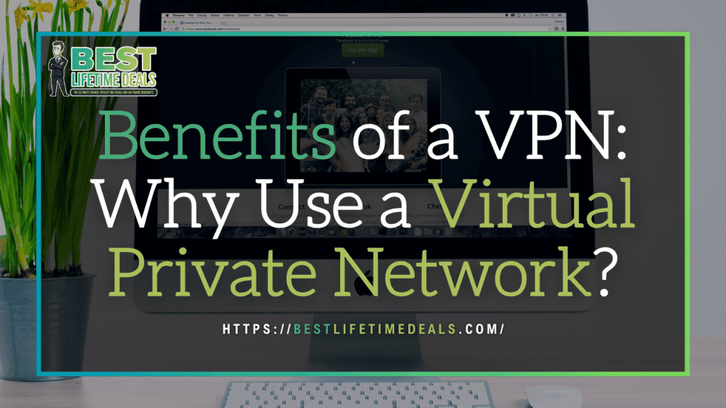 Benefits of a VPN Why Use a Virtual Private Network