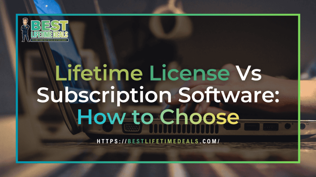 Lifetime License Vs Subscription Software How to Choose
