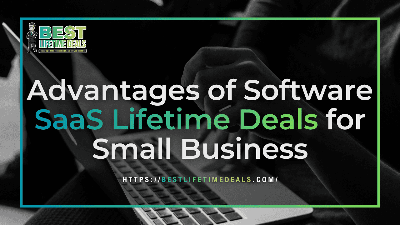 Advantages of Software SaaS Lifetime Deals for Small Business